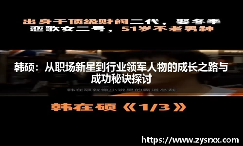 韩硕：从职场新星到行业领军人物的成长之路与成功秘诀探讨