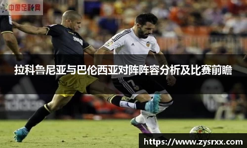 拉科鲁尼亚与巴伦西亚对阵阵容分析及比赛前瞻